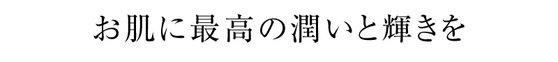 お肌に再考の潤いと輝きを