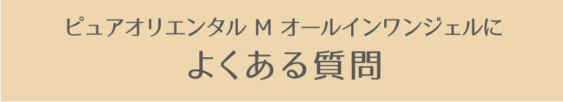 ピュアアオリエンタルMオールインワンジェルによくある質問